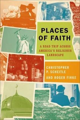 Places of Faith: A Road Trip across America's Religious Landscape - Christopher P. Scheitle,Roger Finke - cover