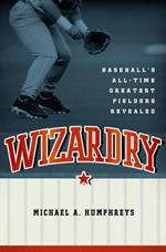 Wizardry:Baseball's All-Time Greatest Fielders Revealed