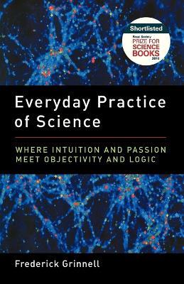 Everyday Practice of Science: Where Intuition and Passion Meet Objectivity and Logic - Frederick Grinnell - cover