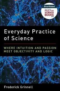 Everyday Practice of Science: Where Intuition and Passion Meet Objectivity and Logic - Frederick Grinnell - cover
