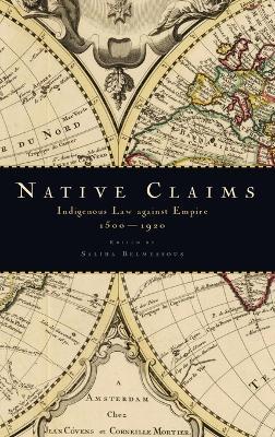Native Claims: Indigenous Law against Empire, 1500-1920 - cover