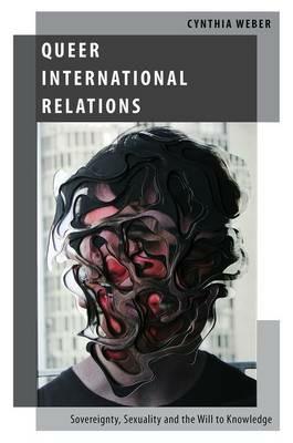 Queer International Relations: Sovereignty, Sexuality and the Will to Knowledge - Cynthia Weber - cover