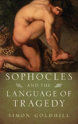Sophocles and the Language of Tragedy - Simon Goldhill - cover