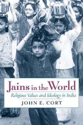Jains in the World: Religious Values and Ideology in India - John E. Cort - cover