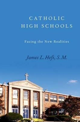 Catholic High Schools: Facing the New Realities - James L. Heft - cover
