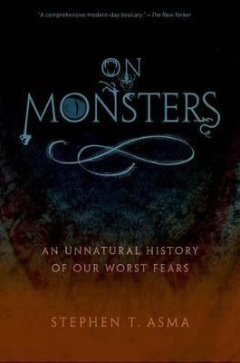 On Monsters: An Unnatural History of Our Worst Fears - Stephen T. Asma - cover