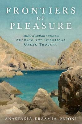 Frontiers of Pleasure: Models of Aesthetic Response in Archaic and Classical Greek Thought - Anastasia-Erasmia Peponi - cover
