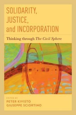 Solidarity, Justice, and Incorporation: Thinking through The Civil Sphere - cover