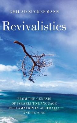 Revivalistics: From the Genesis of Israeli to Language Reclamation in Australia and Beyond - Ghil'ad Zuckermann - cover
