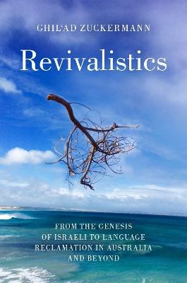 Revivalistics: From the Genesis of Israeli to Language Reclamation in Australia and Beyond - Ghil'ad Zuckermann - cover