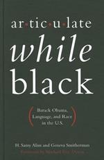 Articulate While Black: Barack Obama, Language, and Race in the U.S