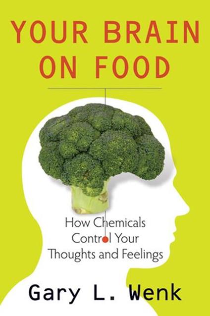 Your Brain on Food:How Chemicals Control Your Thoughts and Feelings
