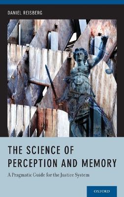 The Science of Perception and Memory: A Pragmatic Guide for the Justice System - Daniel Reisberg - cover