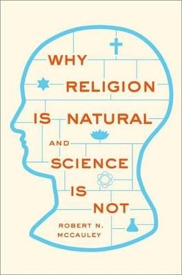 Why Religion is Natural and Science is Not - Robert N. McCauley - cover