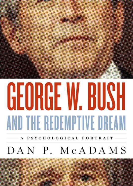 George W. Bush and the Redemptive Dream:A Psychological Portrait