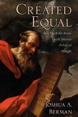 Created Equal: How the Bible Broke with Ancient Political Thought - Joshua A. Berman - cover