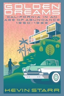 Golden Dreams: California in an Age of Abundance, 1950-1963 - Kevin Starr - cover