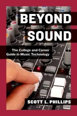 Beyond Sound: The College and Career Guide in Music Technology - Scott L. Phillips - cover