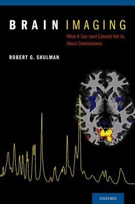 Brain Imaging: What it Can (and Cannot) Tell Us About Consciousness - Robert G. Shulman - cover