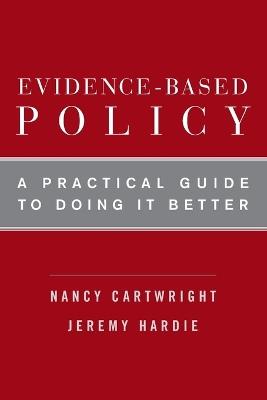 Evidence-Based Policy: A Practical Guide to Doing It Better - Nancy Cartwright,Jeremy Hardie - cover