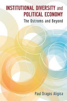 Institutional Diversity and Political Economy: The Ostroms and Beyond - Paul Dragos Aligica - cover