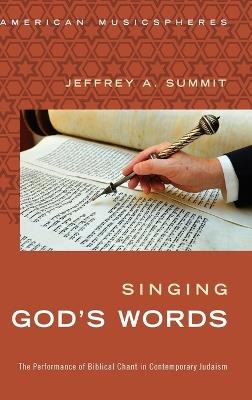 Singing God's Words: The Performance of Biblical Chant in Contemporary Judaism - Jeffrey Summit - cover
