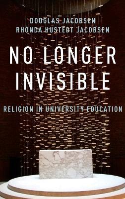 No Longer Invisible: Religion in University Education - Rhonda Hustedt Jacobsen,Douglas Jacobsen - cover