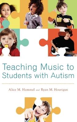 Teaching Music to Students with Autism - Alice M. Hammel,Ryan M. Hourigan - cover