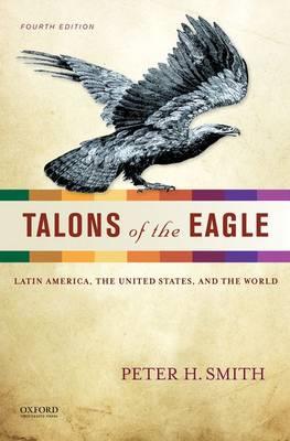 Talons of the Eagle: Latin America, the United States, and the World - Peter H Smith - cover