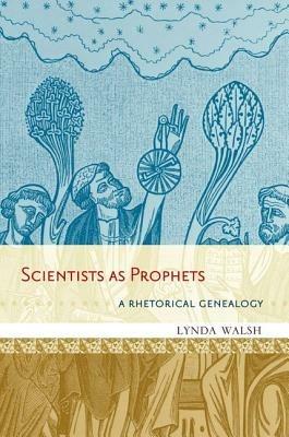 Scientists as Prophets: A Rhetorical Genealogy - Lynda Walsh - cover