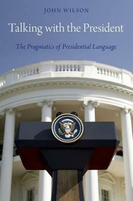 Talking with the President: The Pragmatics of Presidential Language - John Wilson - cover