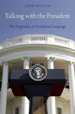 Talking with the President: The Pragmatics of Presidential Language - John Wilson - cover