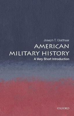 American Military History: A Very Short Introduction - Joseph T. Glatthaar - cover