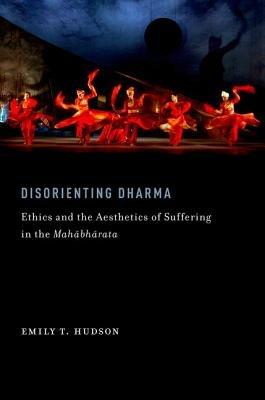 Disorienting Dharma: Ethics and the Aesthetics of Suffering in the Mahabharata - Emily T. Hudson - cover