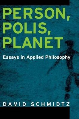 Person, Polis, Planet: Essays in Applied Philosophy - David Schmidtz - cover