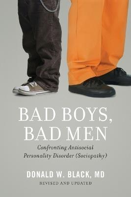 Bad Boys, Bad Men: Confronting Antisocial Personality Disorder (Sociopathy) - Donald W. Black - cover