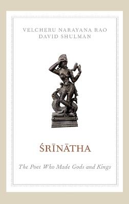 Srinatha: The Poet who Made Gods and Kings - Velcheru Narayana Rao,David Shulman - cover