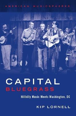 Capital Bluegrass: Hillbilly Music Meets Washington, DC - Kip Lornell - cover