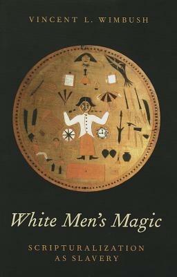 White Men's Magic: Scripturalization as Slavery - Vincent L. Wimbush - cover