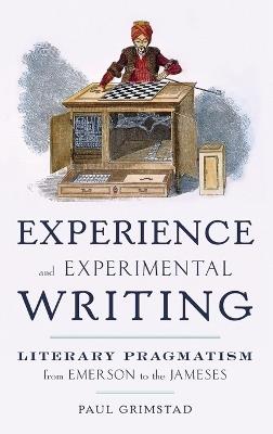Experience and Experimental Writing: Literary Pragmatism from Emerson to the Jameses - Paul Grimstad - cover