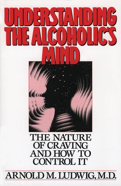 Understanding the Alcoholic's Mind: The Nature of Craving and How to Control It