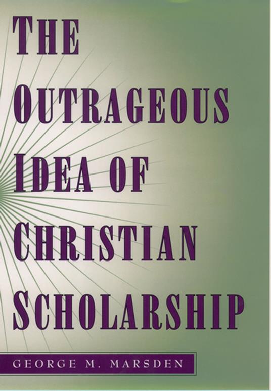 The Outrageous Idea of Christian Scholarship