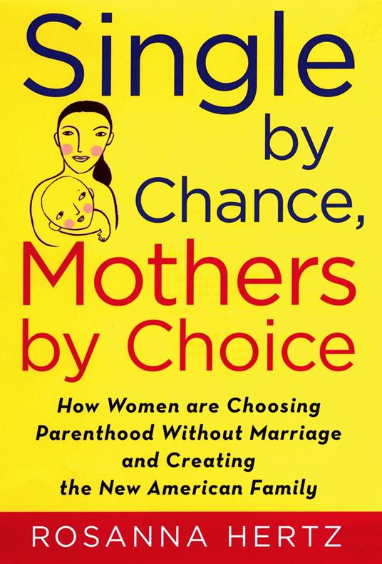 Single by Chance, Mothers by Choice: How Women are Choosing Parenthood without Marriage and Creating the New American Family