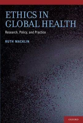 Ethics in Global Health: Research, Policy and Practice - Ruth Macklin - cover