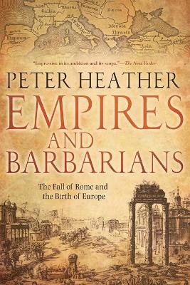 Empires and Barbarians: The Fall of Rome and the Birth of Europe - Peter Heather - cover