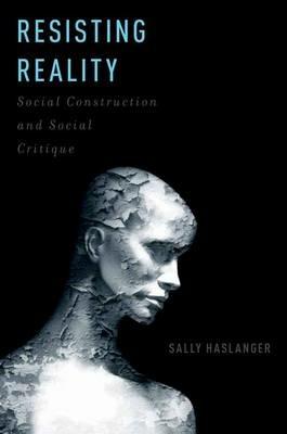 Resisting Reality: Social Construction and Social Critique - Sally Haslanger - cover