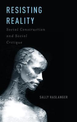 Resisting Reality: Social Construction and Social Critique - Sally Haslanger - cover
