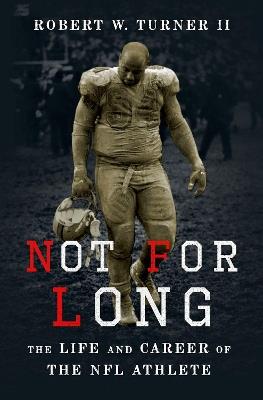 Not for Long: The Life and Career of the NFL Athlete - Robert Turner - cover
