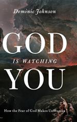 God Is Watching You: How the Fear of God Makes Us Human