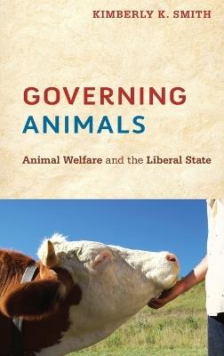 Governing Animals: Animal Welfare and the Liberal State - Kimberly K. Smith - cover